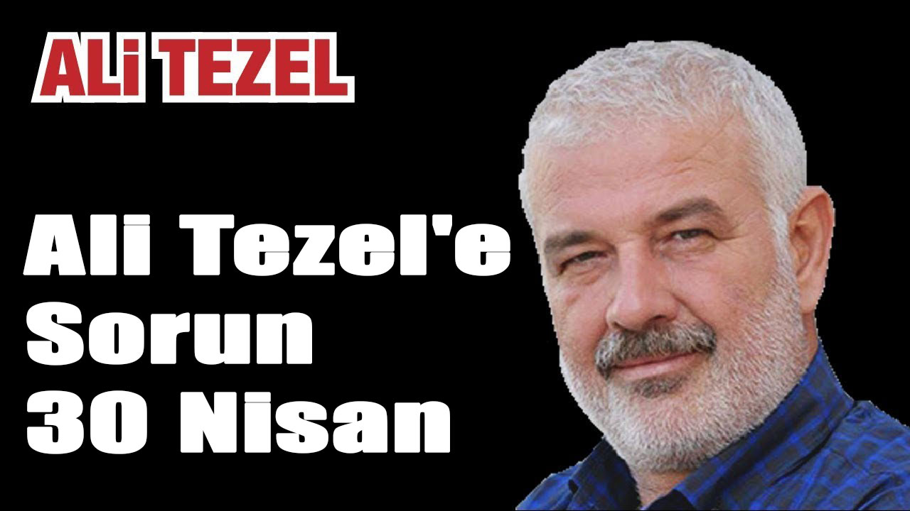 Ali Tezel'e sorun programı 30 nisan - ALİ TEZEL